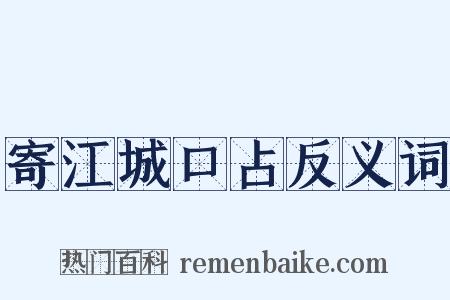 寄江城口占反义词是什么意思的图片